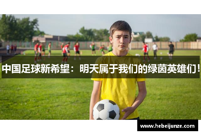 中国足球新希望：明天属于我们的绿茵英雄们！